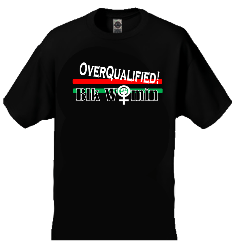 T Shirt OVERQUALIFIED! Blk Womin - Blk Liberation Colors RBG - Fist Women's symbol - Digital Imprint - Free Shipping