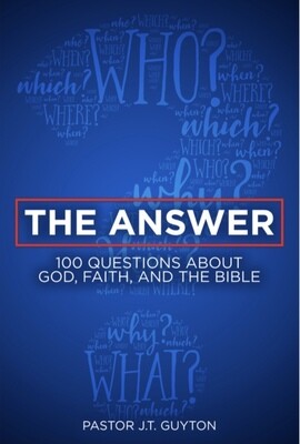 The Answer: 100 Questions About God, Faith and The Bible Book – Pastor JT Guyton The Answer: 100 Questions About God, Faith and The Bible Book – Pastor JT Guyton