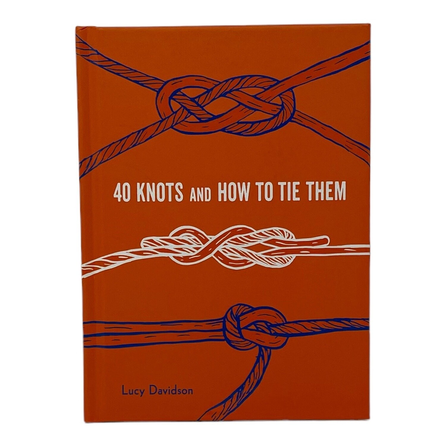 Forty Knots And How To Tie Them By Lucy Davidson