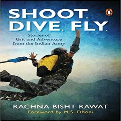 Shoot. Dive. Fly. : Stories of Grit and Adventure from the Indian Army