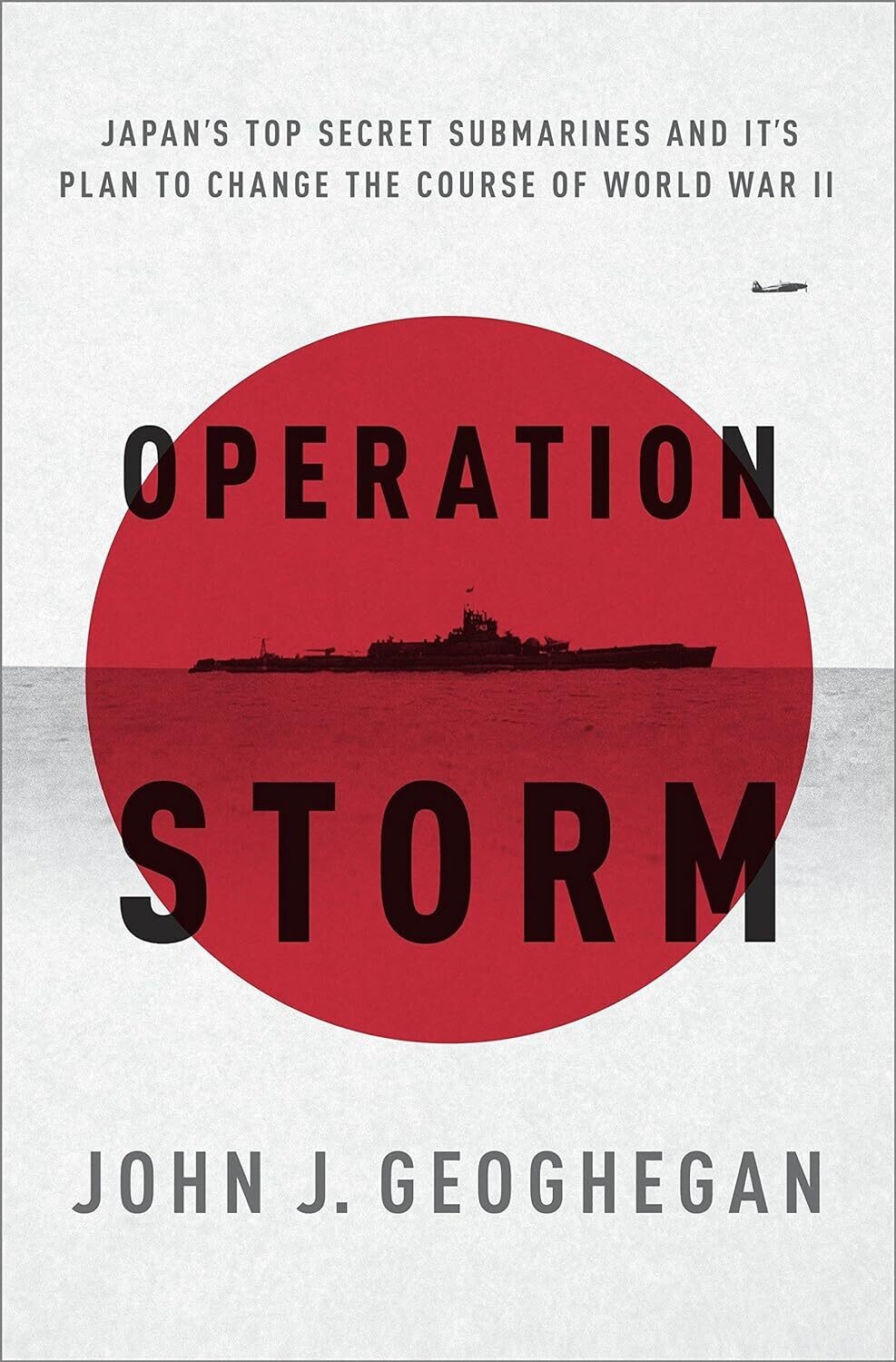 Operation Storm: Japan&#39;s Top Secret Submarines and Its Plan to Change the Course of World War II