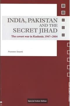 India, Pakistan and the Secret Jihad: The covert war in Kashmir, 1947-2004
