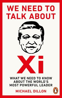 We Need to Talk About Xi: What  we Need to Know About the World&#39;s Most Powerful Leader