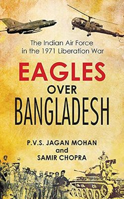 Eagles Over Bangladesh: The Indian Air Force in the 1971 Liberation War