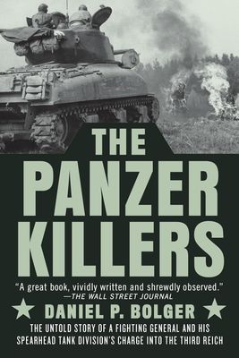 The Panzer Killers: The Untold Story of a Fighting General and His Spearhead Tank Division&#39;s Charge into the Third Reich