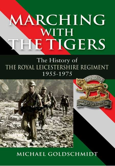 Marching with the Tigers: The History of The Royal Leicestershire Regiment 1955-1975