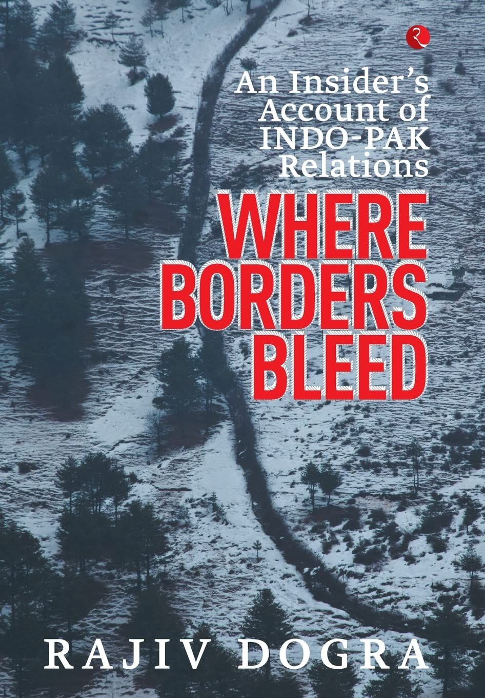 Where Borders Bleed: An Insider&#39;s Account of Indo-Pak Relations