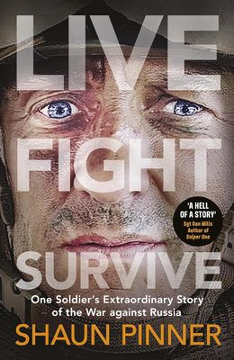 Live Fight Survive: One Soldier&#39;s Extraordinary Story of the War against Russia