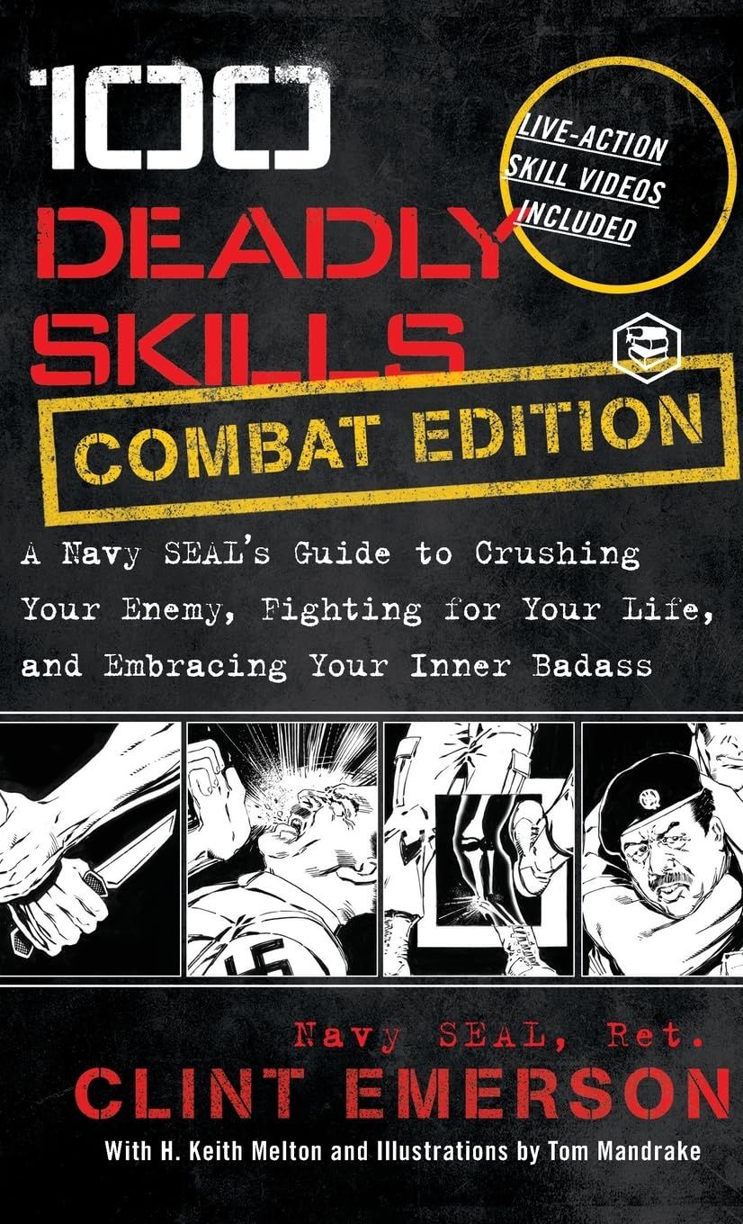 100 Deadly Skills: A Navy SEAL&#39;s Guide to Crushing Your Enemy Fighting for Your Life and Embracing Your Inner Badass