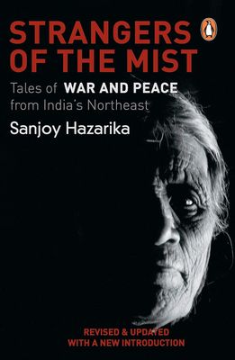 Strangers Of The Mist: Tales of War and Peace from India&#39;s Northeast