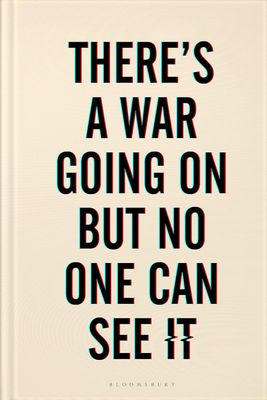 There&#39;s a War Going On But No One Can See it
