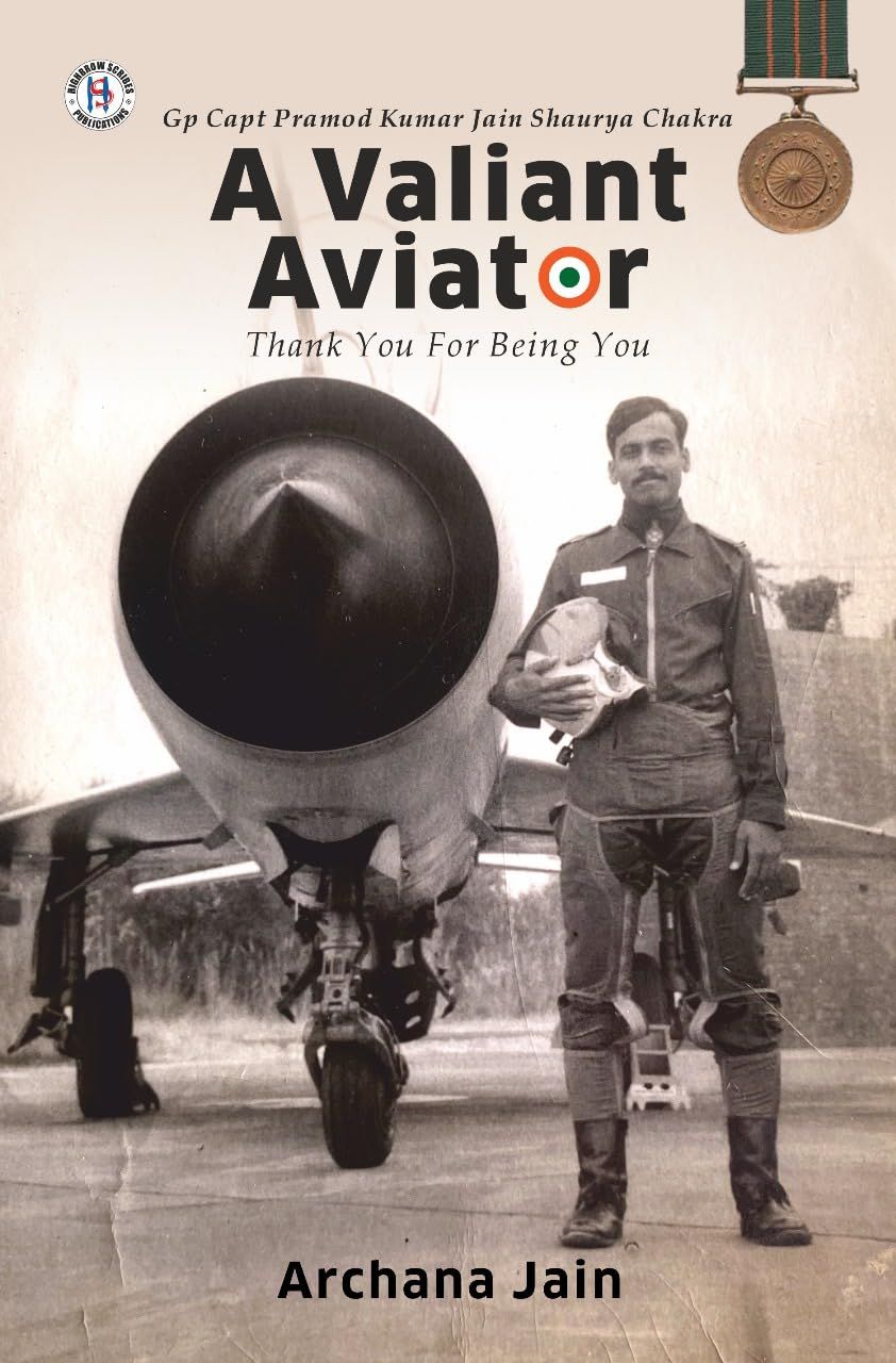 Group Captain Pramod Kumar Jain Shaurya Chakra A Valiant Aviator: Thank You for Being You