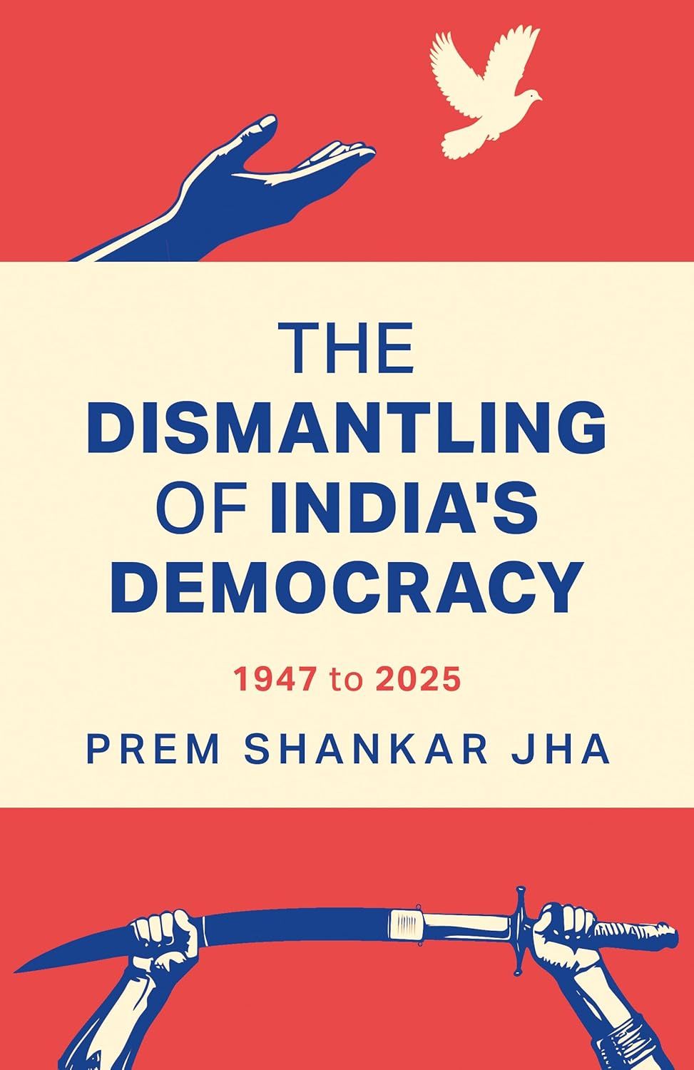 The Dismantling of India’s Democracy 1947 To 2025