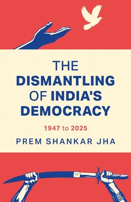 The Dismantling of India’s Democracy 1947 To 2025