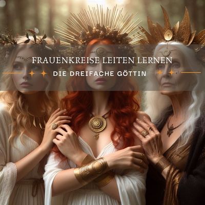 Frauenkreise leiten - Ausbildung Oktober 2026 Die 3-fache Göttin am 04.10.2026 - Live in Straubing