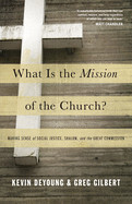 What Is the Mission of the Church?: Making Sense of Social Justice, Shalom, and the Great Commission: DeYoung, Kevin (Author) , Gilbert, Greg (Author)