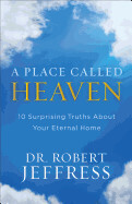 Place Called Heaven: 10 Surprising Truths - Dr. Robert Jeffress