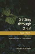 Getting Through Grief - For Youth - Michael W Newman