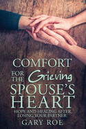 Comfort for the Grieving Spouse&#39;s Heart - Roe, Gary
