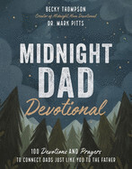 Midnight Dad Devotional: 100 Devotions and Prayers to Connect Dads Just Like You to the Father: Thompson, Becky &amp; Pitts, Mark R