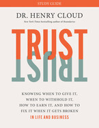 Trust Study Guide: Knowing When to Give It, When to Withhold It, How to Earn It, and How to Fix It When It Gets Broken - Cloud, Henry