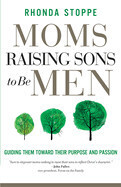 Moms Raising Sons to Be Men: Guiding Them Toward Their Purpose and Passion-Stoppe, Rhonda