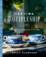 Teatime Discipleship: Sharing Faith One Cup at a Time-Clarkson, Sally