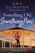 Something Old, Something New: A Sweet Contemporary Romance - Clipston, Amy