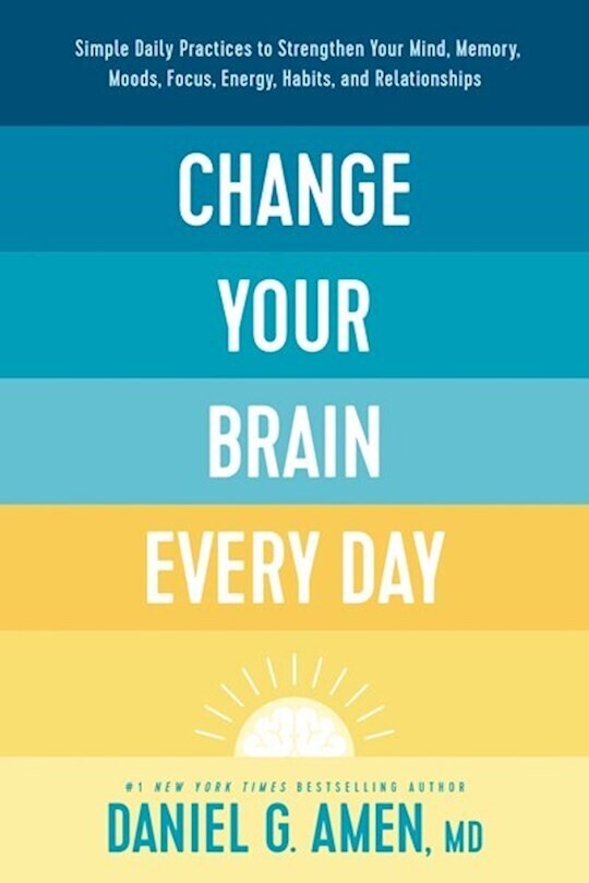 Change Your Brain Every Day  -Amen MD Daniel G