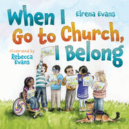 When I Go to Church, I Belong: Finding My Place in God&#39;s Family as a Child with Special Needs: Evans, Elrena (Author) , Evans, Rebecca (Illustrator)