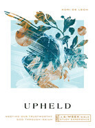 Upheld: Meeting Our Trustworthy God Through Isaiah--A 6-Week Bible Study Experience: De Leon, Kori
