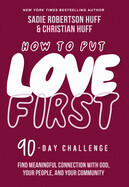 How to Put Love First: Find Meaningful Connection with God, Your People, and Your Community (a 90-Day Challenge) - Sadie Robertson Huff/Christian Huff