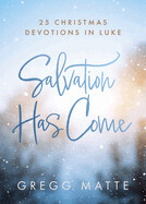 Salvation Has Come: 25 Christmas Devotions in Luke: Matte, Gregg