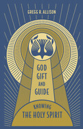 God, Gift, and Guide: Knowing the Holy Spirit - Allison, Gregg