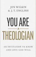You Are a Theologian: An Invitation to Know and Love God Well: English, J T (Author) , Wilkin, Jen (Author)