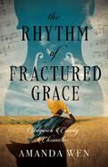 The Rhythm Of Fractured Grace (Sedgwick County Chronicles #3):Wen, Amanda