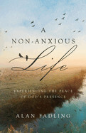 A Non-Anxious Life: Experiencing the Peace of God&#39;s Presence  - Fadling, Alan