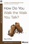 40 Minute Bible Study How Do You Walk The Walk You Talk?