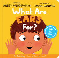 What Are Ears For? Board Book: A Lift-The-Flap Board Book (Training Young Hearts): Wedgeworth, Abbey (Author) , Randall, Emma (Illustrator)