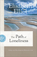 The Path Of Loneliness: Finding Your Way Through the Wilderness to God (Repackaged): Elliot, Elisabeth