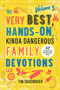 The Very Best Hands-On Kinda Dangerous Family Devotions Volume 3: 52 Activities Your Kids Will Never Forget: Shoemaker, Tim (Author)