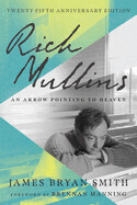 Rich Mullins: An Arrow Pointing to Heaven (Special Edition, 25th Anniversary): Smith, James Bryan