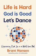 Life Is Hard. God Is Good. Let&#39;s Dance.: Hansen, Brant
