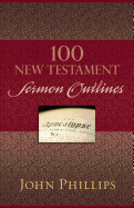 100 New Testament Sermon Outlines-nw cvr - Phillips, John