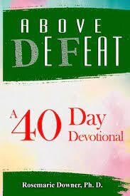 Above Defeat : A 40 Day Devotional - Rosemarie Downer, Ph.D.