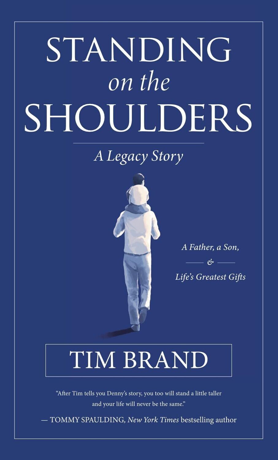 Standing on the Shoulders: A Legacy Story of a Father, a Son, and Life’s Greatest Gifts - Tim Brand