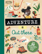 Adventure Is Out There: Over 50 Creative Activities for Outdoor Explorers: Lazell, Jenni (Author) , Borsboom, Tjarda (Illustrator)