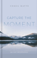 Capture the Moment: 365-Day Devotional - Gregg Matte