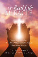 My Real Life Miracle - From Nurse to Patient: My COVID Story and the Miracle that Saved my Life - Dr. Lisa Amick and Elder David Amick