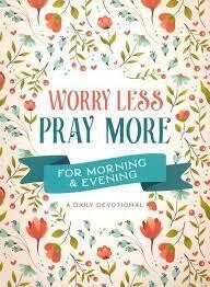 Worry Less, Pray More For Morning and Evening